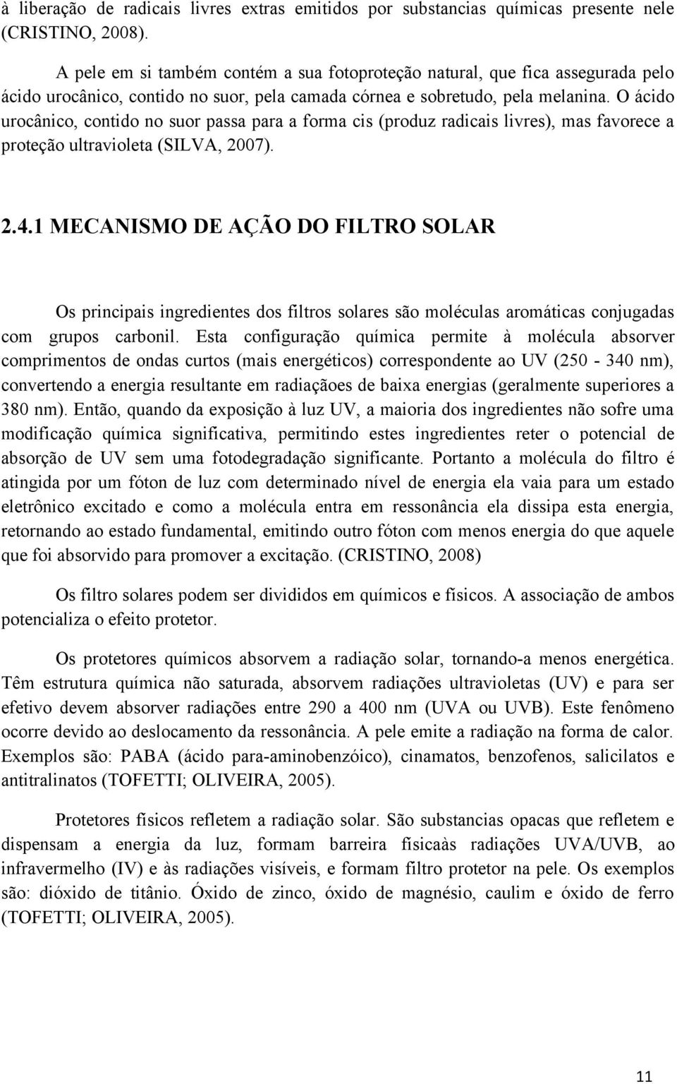 O ácido urocânico, contido no suor passa para a forma cis (produz radicais livres), mas favorece a proteção ultravioleta (SILVA, 2007). 2.4.