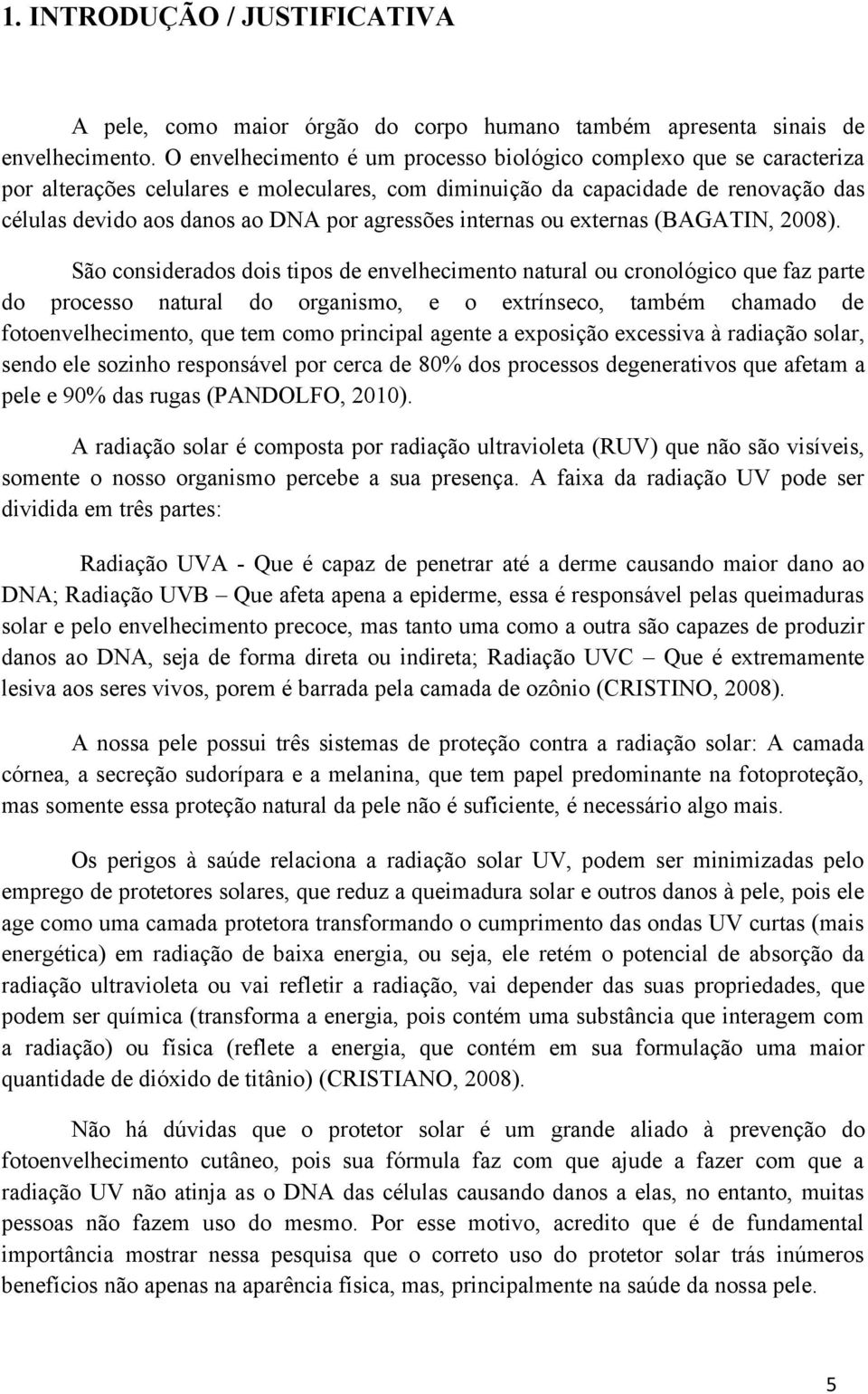 agressões internas ou externas (BAGATIN, 2008).