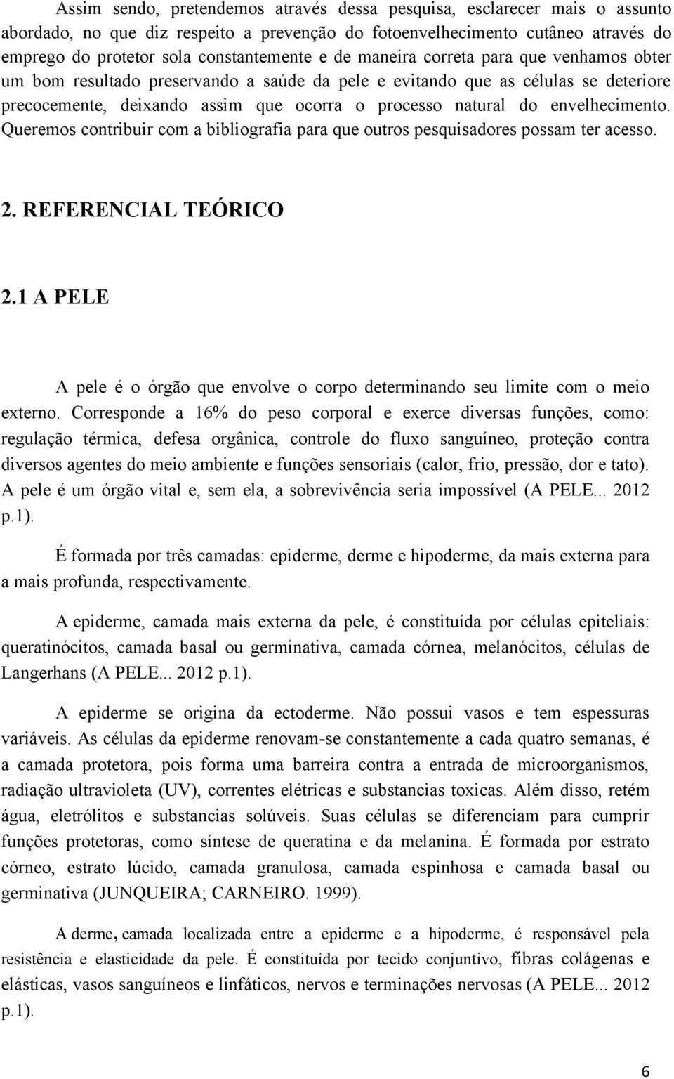 envelhecimento. Queremos contribuir com a bibliografia para que outros pesquisadores possam ter acesso. 2. REFERENCIAL TEÓRICO 2.