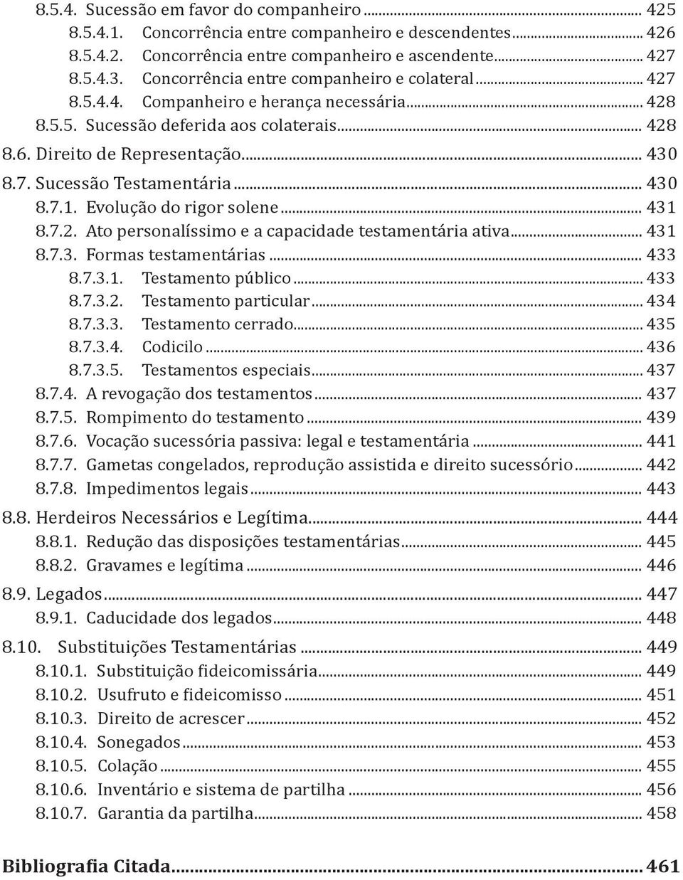 .. 430 8.7.1. Evolução do rigor solene... 431 8.7.2. Ato personalíssimo e a capacidade testamentária ativa... 431 8.7.3. Formas testamentárias... 433 8.7.3.1. Testamento público... 433 8.7.3.2. Testamento particular.