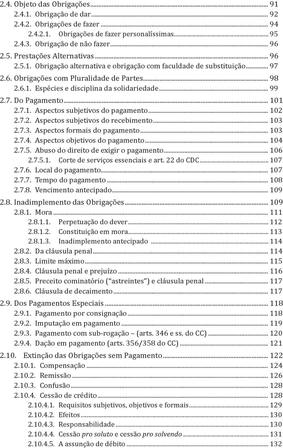 .. 101 2.7.1. Aspectos subjetivos do pagamento... 102 2.7.2. Aspectos subjetivos do recebimento... 103 2.7.3. Aspectos formais do pagamento... 103 2.7.4. Aspectos objetivos do pagamento... 104 2.7.5.