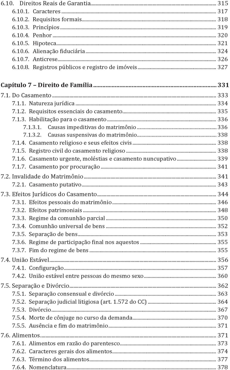 .. 335 7.1.3. Habilitação para o casamento... 336 7.1.3.1. Causas impeditivas do matrimônio... 336 7.1.3.2. Causas suspensivas do matrimônio... 338 7.1.4. Casamento religioso e seus efeitos civis.