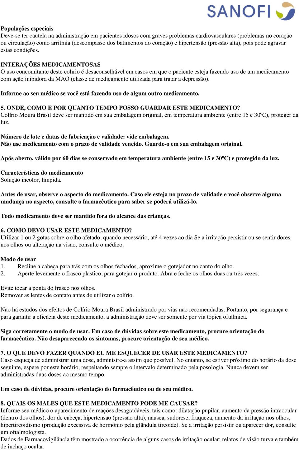 INTERAÇÕES MEDICAMENTOSAS O uso concomitante deste colírio é desaconselhável em casos em que o paciente esteja fazendo uso de um medicamento com ação inibidora da MAO (classe de medicamento utilizada