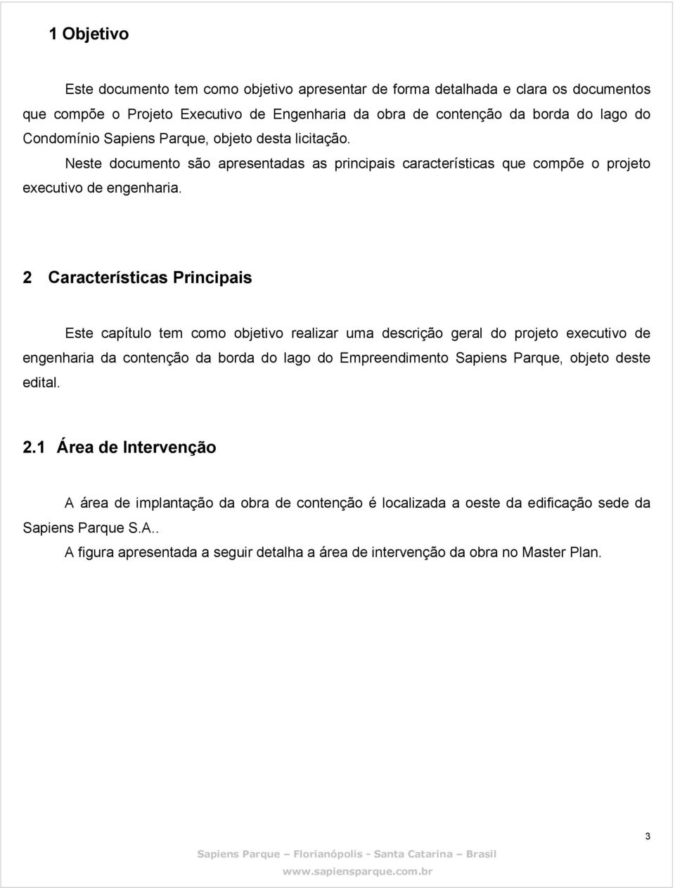 2 Características Principais Este capítulo tem como objetivo realizar uma descrição geral do projeto executivo de engenharia da contenção da borda do lago do Empreendimento Sapiens Parque,