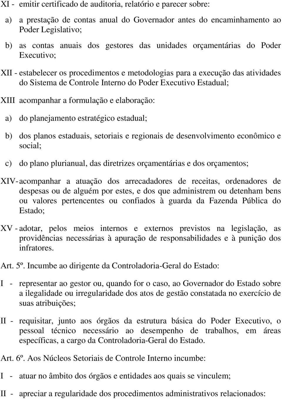 a formulação e elaboração: a) do planejamento estratégico estadual; b) dos planos estaduais, setoriais e regionais de desenvolvimento econômico e social; c) do plano plurianual, das diretrizes