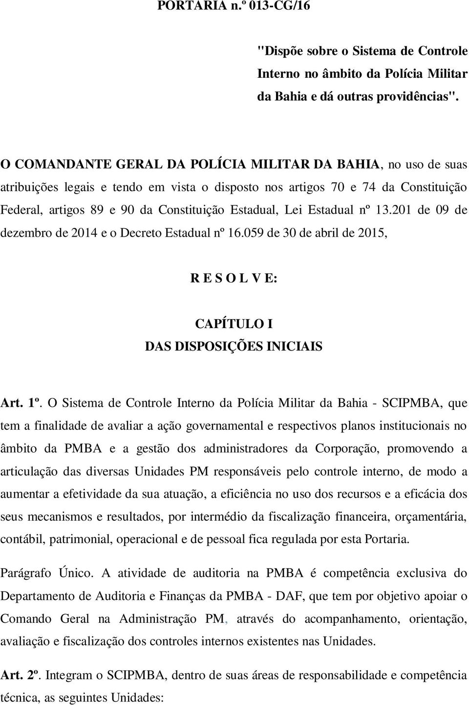 Lei Estadual nº 13.201 de 09 de dezembro de 2014 e o Decreto Estadual nº 16.059 de 30 de abril de 2015, R E S O L V E: CAPÍTULO I DAS DISPOSIÇÕES INICIAIS Art. 1º.