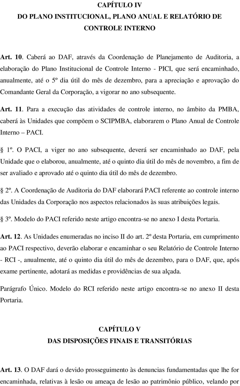 dezembro, para a apreciação e aprovação do Comandante Geral da Corporação, a vigorar no ano subsequente. Art. 11.