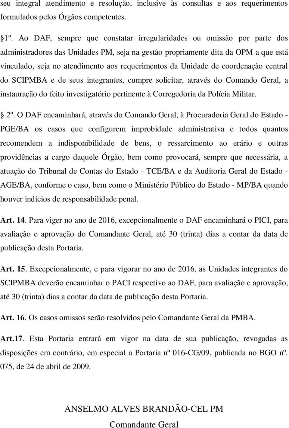 requerimentos da Unidade de coordenação central do SCIPMBA e de seus integrantes, cumpre solicitar, através do Comando Geral, a instauração do feito investigatório pertinente à Corregedoria da