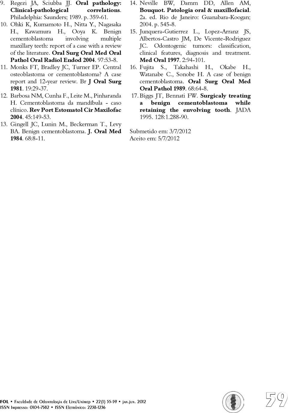 Monks FT, Bradley JC, Turner EP. Central osteoblastoma or cementoblastoma? A case report and 12-year review. Br J Oral Surg 1981. 19:29-37. 12. Barbosa NM, Cunha F., Leite M., Pinharanda H.