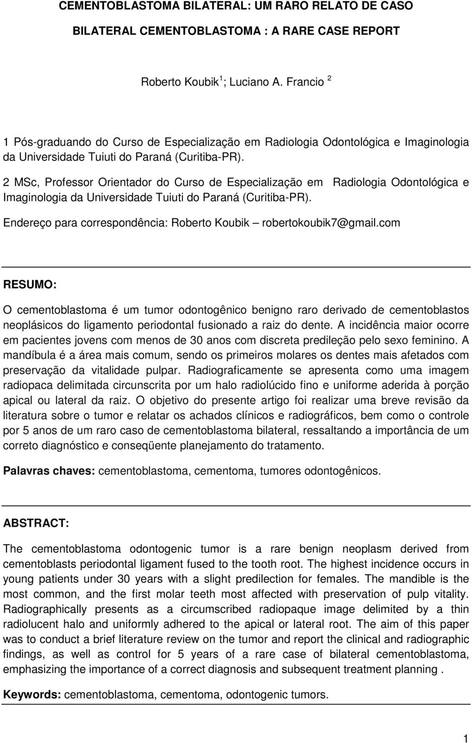 2 MSc, Professor Orientador do Curso de Especialização em Radiologia Odontológica e Imaginologia da Universidade Tuiuti do Paraná (Curitiba-PR).