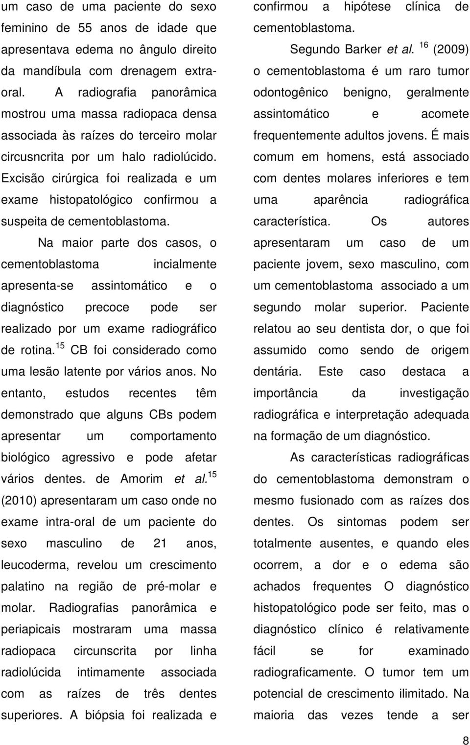 Excisão cirúrgica foi realizada e um exame histopatológico confirmou a suspeita de cementoblastoma.