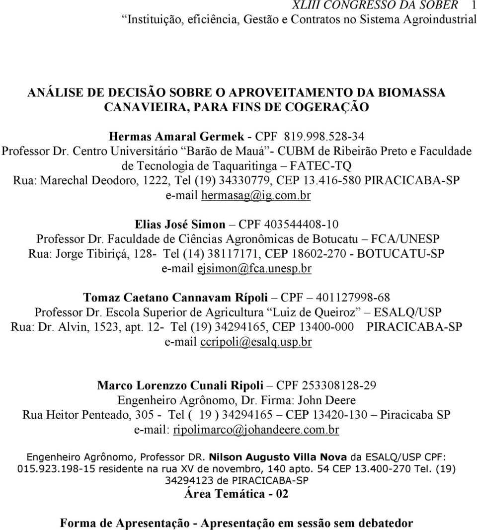 416-580 PIRACICABA-SP e-mail hermasag@ig.com.br Elias José Simon CPF 403544408-10 Professor Dr.