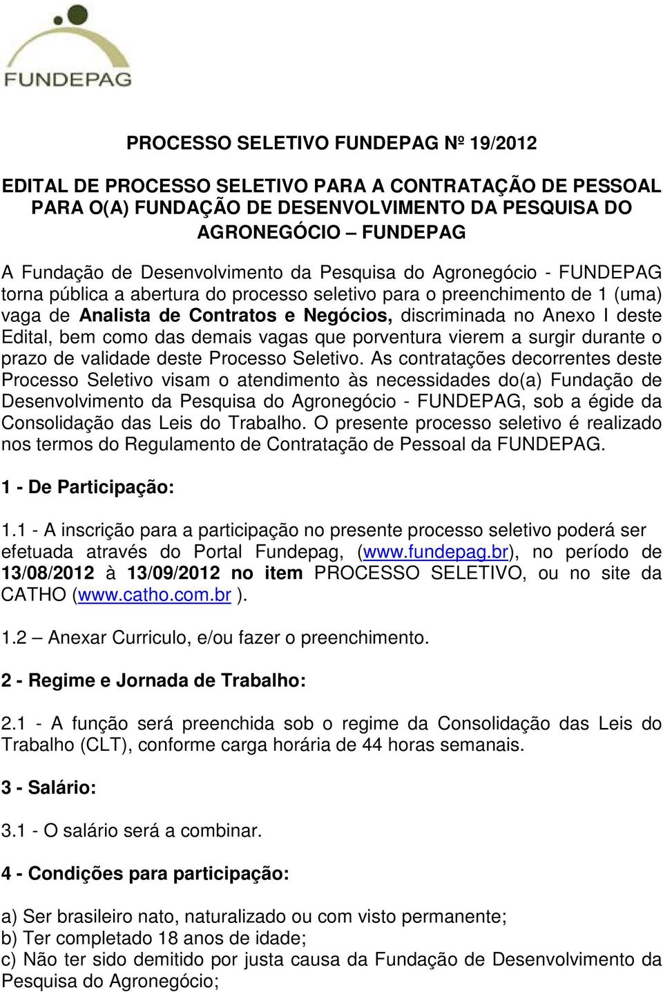 como das demais vagas que porventura vierem a surgir durante o prazo de validade deste Processo Seletivo.