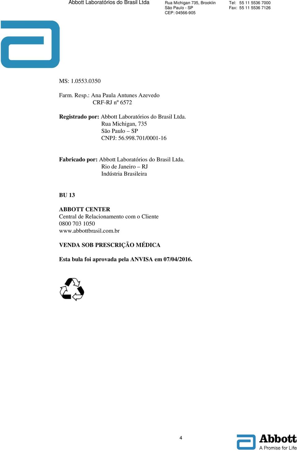 Rua Michigan, 735 São Paulo SP CNPJ: 56.998.701/0001-16 Fabricado por: Abbott Laboratórios do Brasil Ltda.