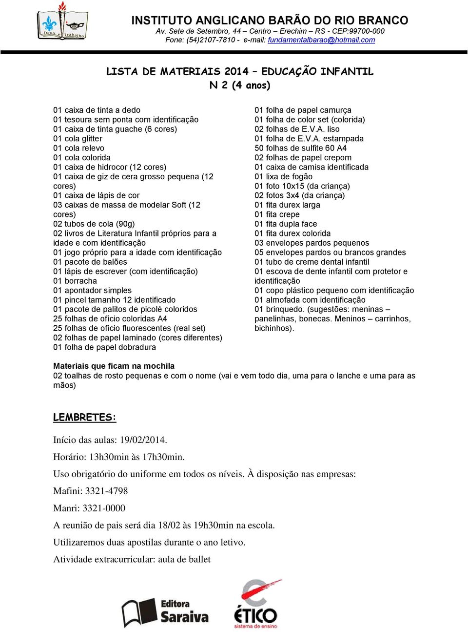 próprio para a idade com identificação 01 pacote de balões 01 lápis de escrever (com identificação) 01 borracha 01 apontador simples 01 pincel tamanho 12 identificado 01 pacote de palitos de picolé