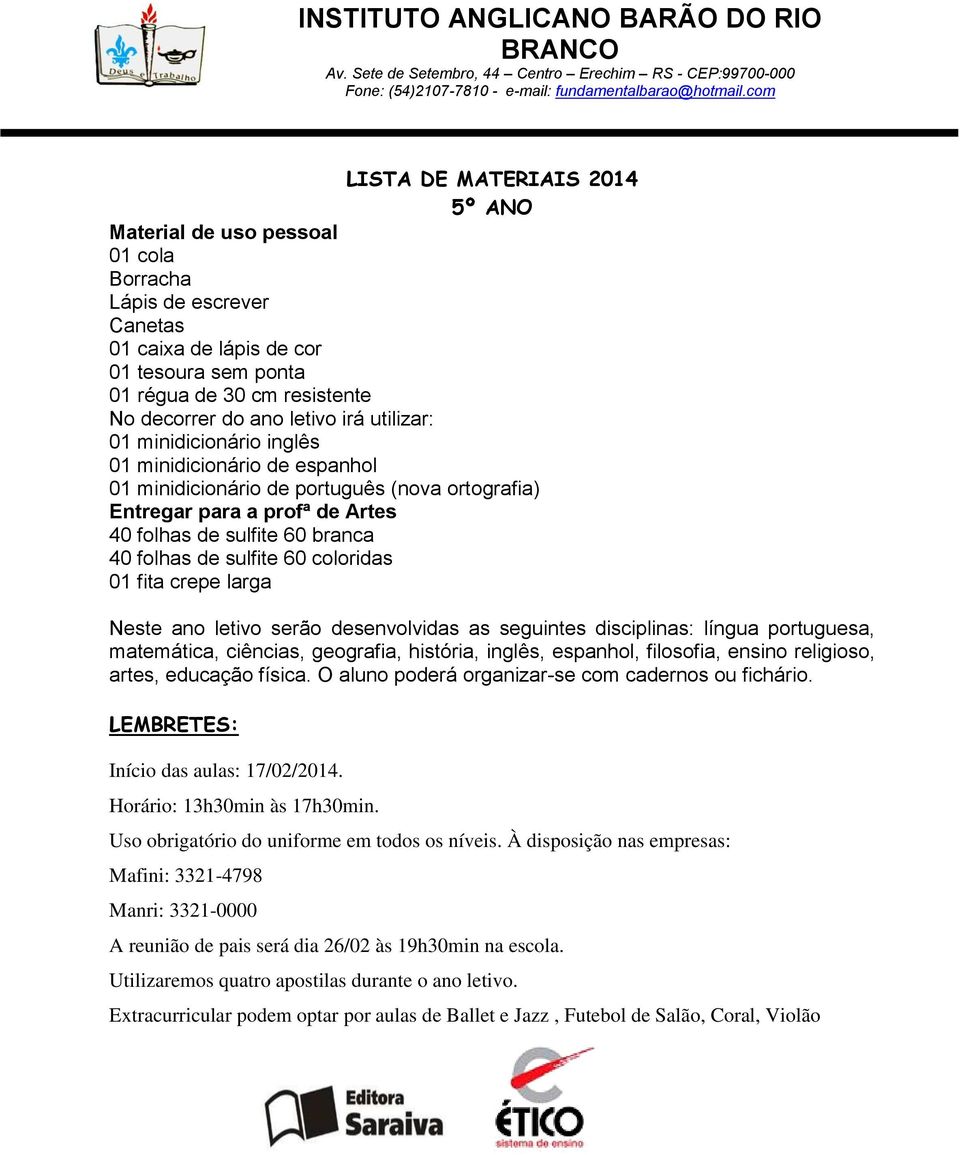 01 fita crepe larga Neste ano letivo serão desenvolvidas as seguintes disciplinas: língua portuguesa, matemática, ciências, geografia, história, inglês, espanhol, filosofia, ensino religioso, artes,