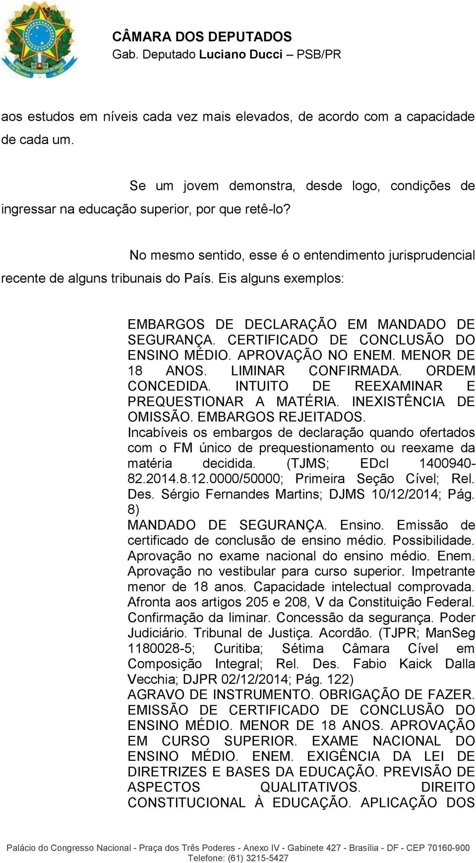 CERTIFICADO DE CONCLUSÃO DO ENSINO MÉDIO. APROVAÇÃO NO ENEM. MENOR DE 18 ANOS. LIMINAR CONFIRMADA. ORDEM CONCEDIDA. INTUITO DE REEXAMINAR E PREQUESTIONAR A MATÉRIA. INEXISTÊNCIA DE OMISSÃO.