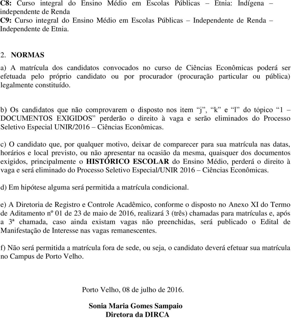 b) Os candidatos que não comprovarem o disposto nos item j, k e l do tópico 1 DOCUMENTOS EXIGIDOS perderão o direito à vaga e serão eliminados do Processo Seletivo Especial UNIR/2016 Ciências