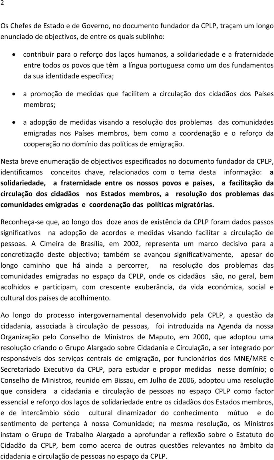 a adopção de medidas visando a resolução dos problemas das comunidades emigradas nos Países membros, bem como a coordenação e o reforço da cooperação no domínio das políticas de emigração.