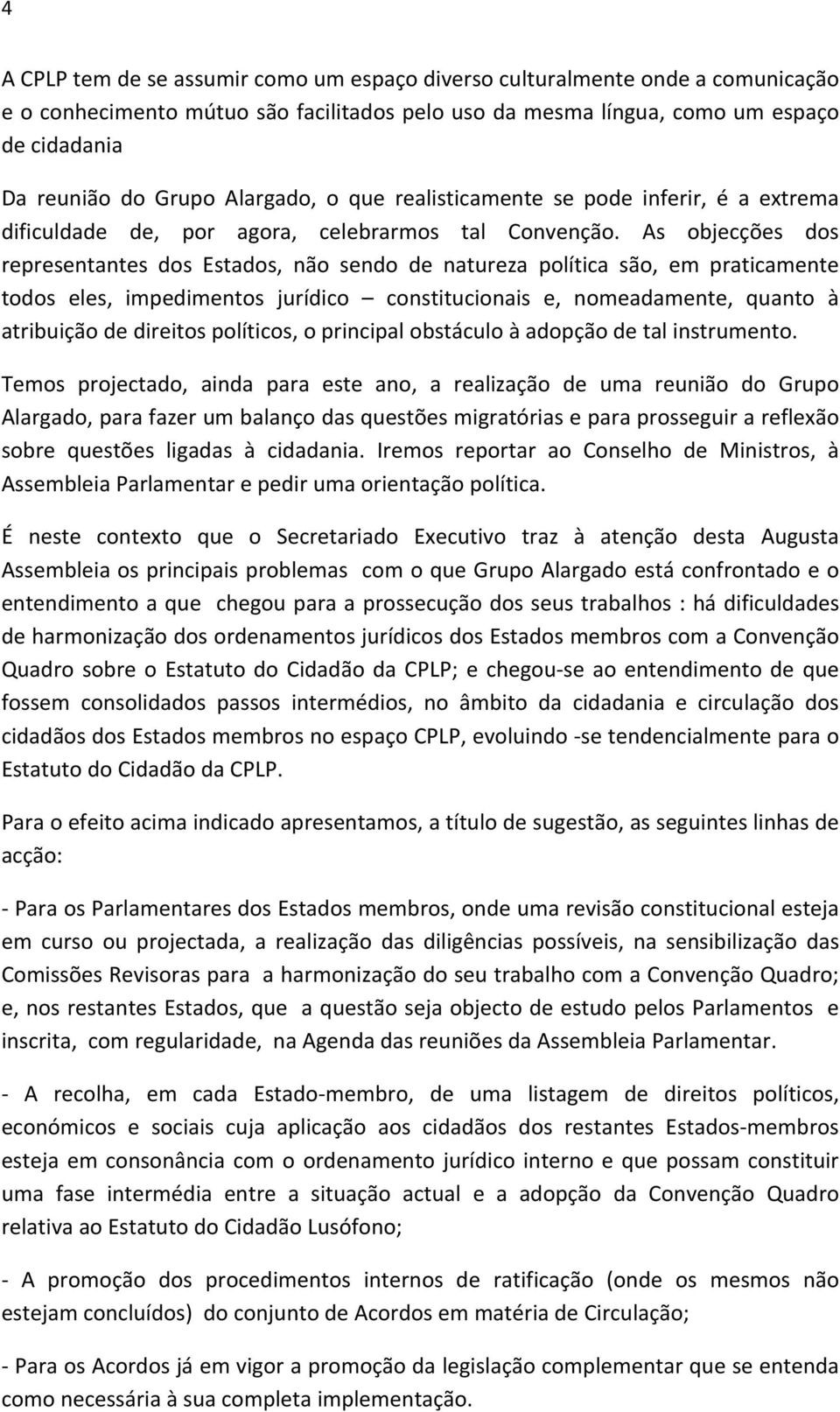 As objecções dos representantes dos Estados, não sendo de natureza política são, em praticamente todos eles, impedimentos jurídico constitucionais e, nomeadamente, quanto à atribuição de direitos