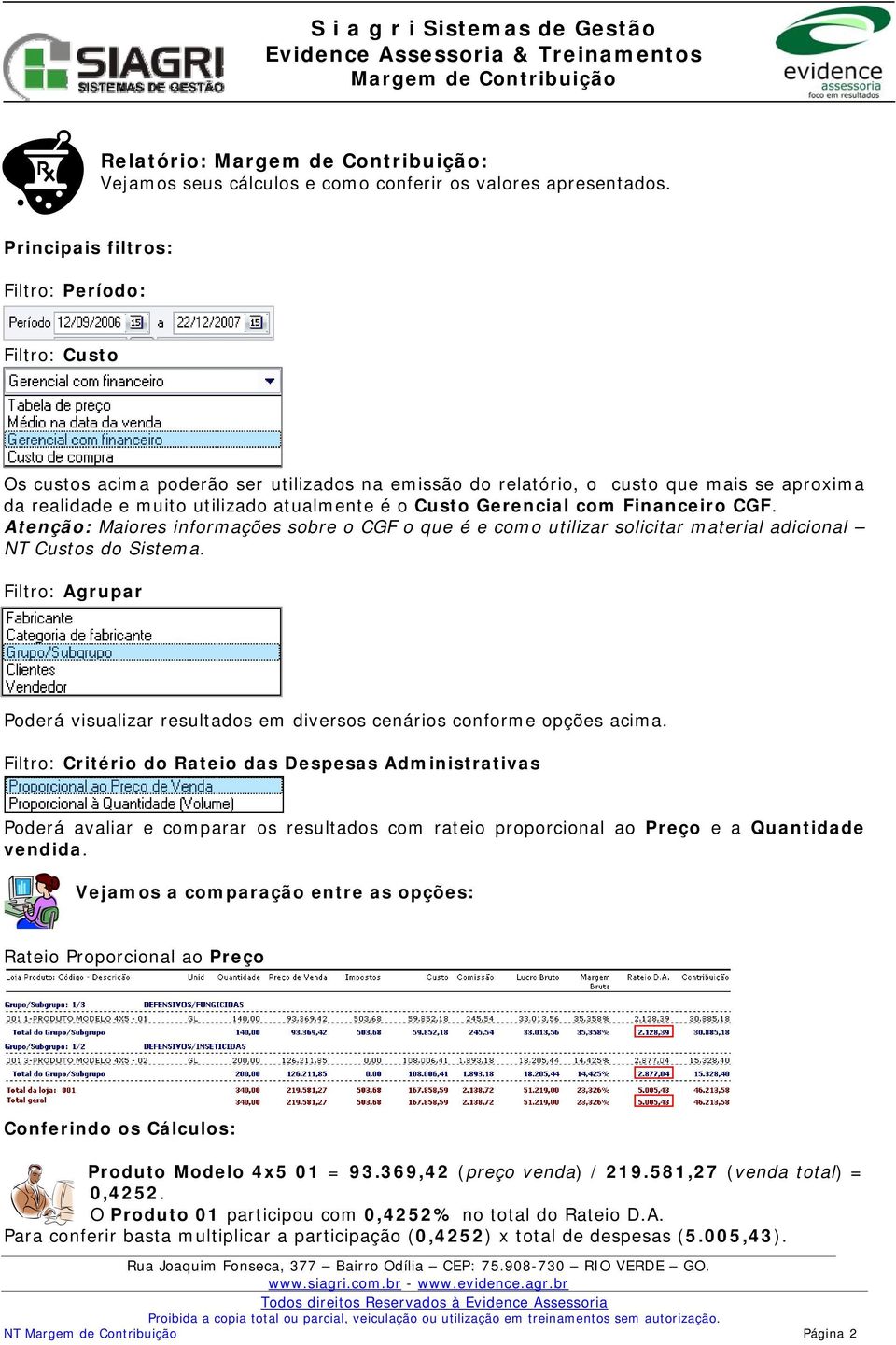 Gerencial com Financeiro CGF. Atenção: Maiores informações sobre o CGF o que é e como utilizar solicitar material adicional NT Custos do Sistema.