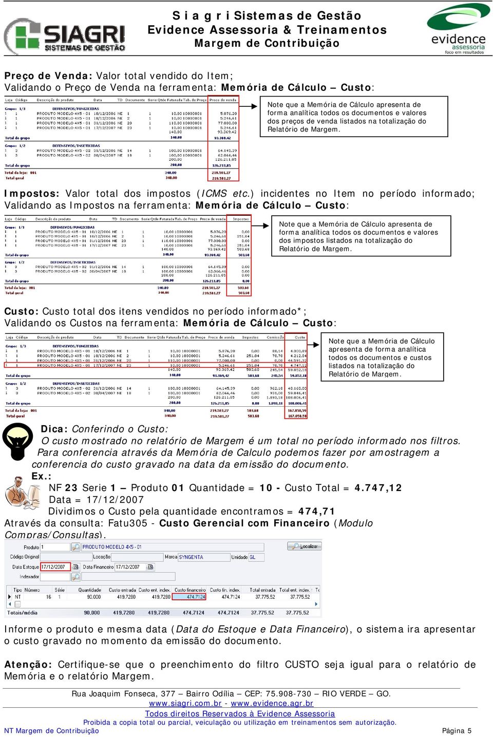 ) incidentes no Item no período informado; Validando as Impostos na ferramenta: Memória de Cálculo Custo: Note que a Memória de Cálculo apresenta de forma analítica todos os documentos e valores dos