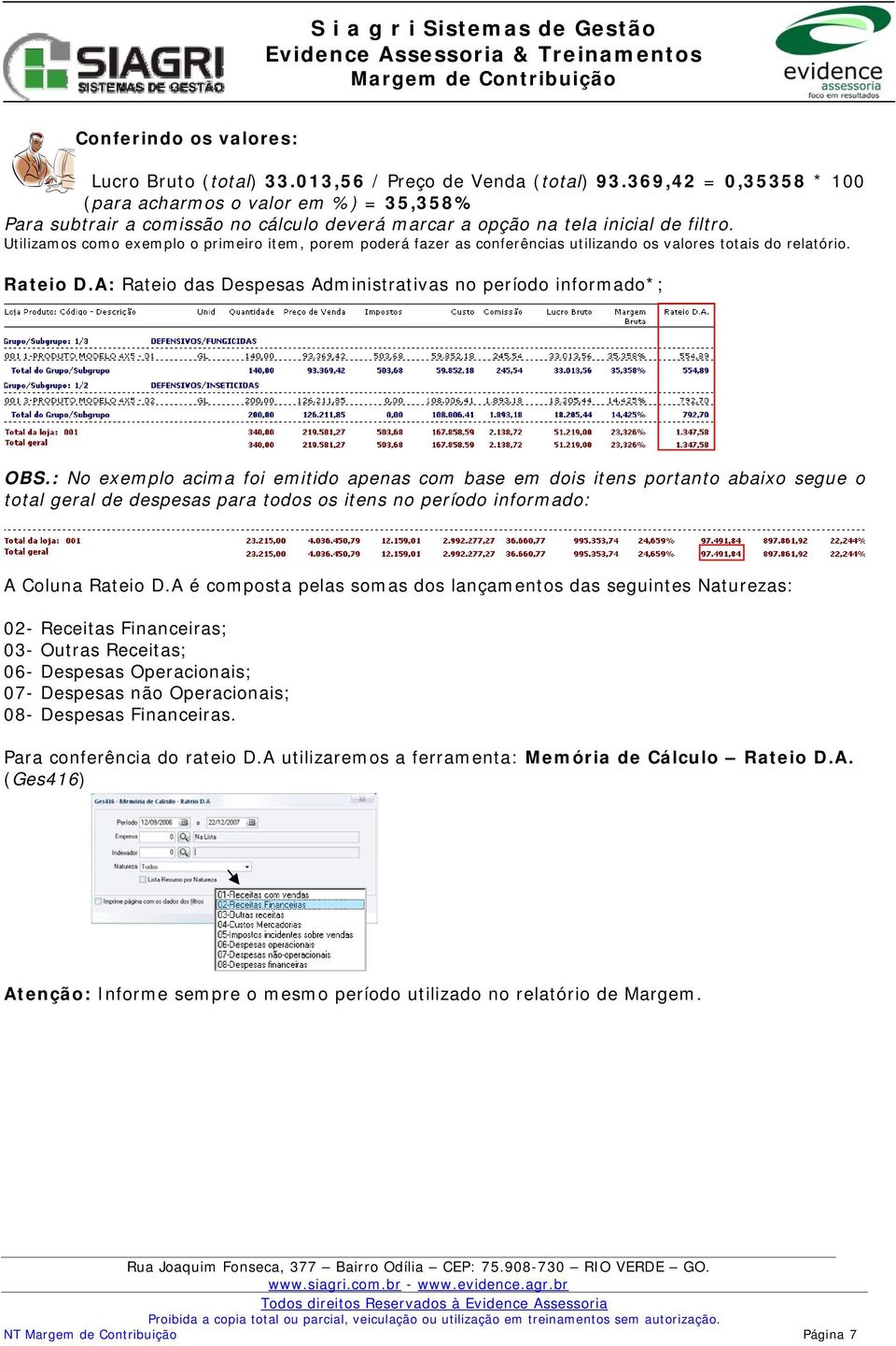 Utilizamos como exemplo o primeiro item, porem poderá fazer as conferências utilizando os valores totais do relatório. Rateio D.A: Rateio das Despesas Administrativas no período informado*; OBS.