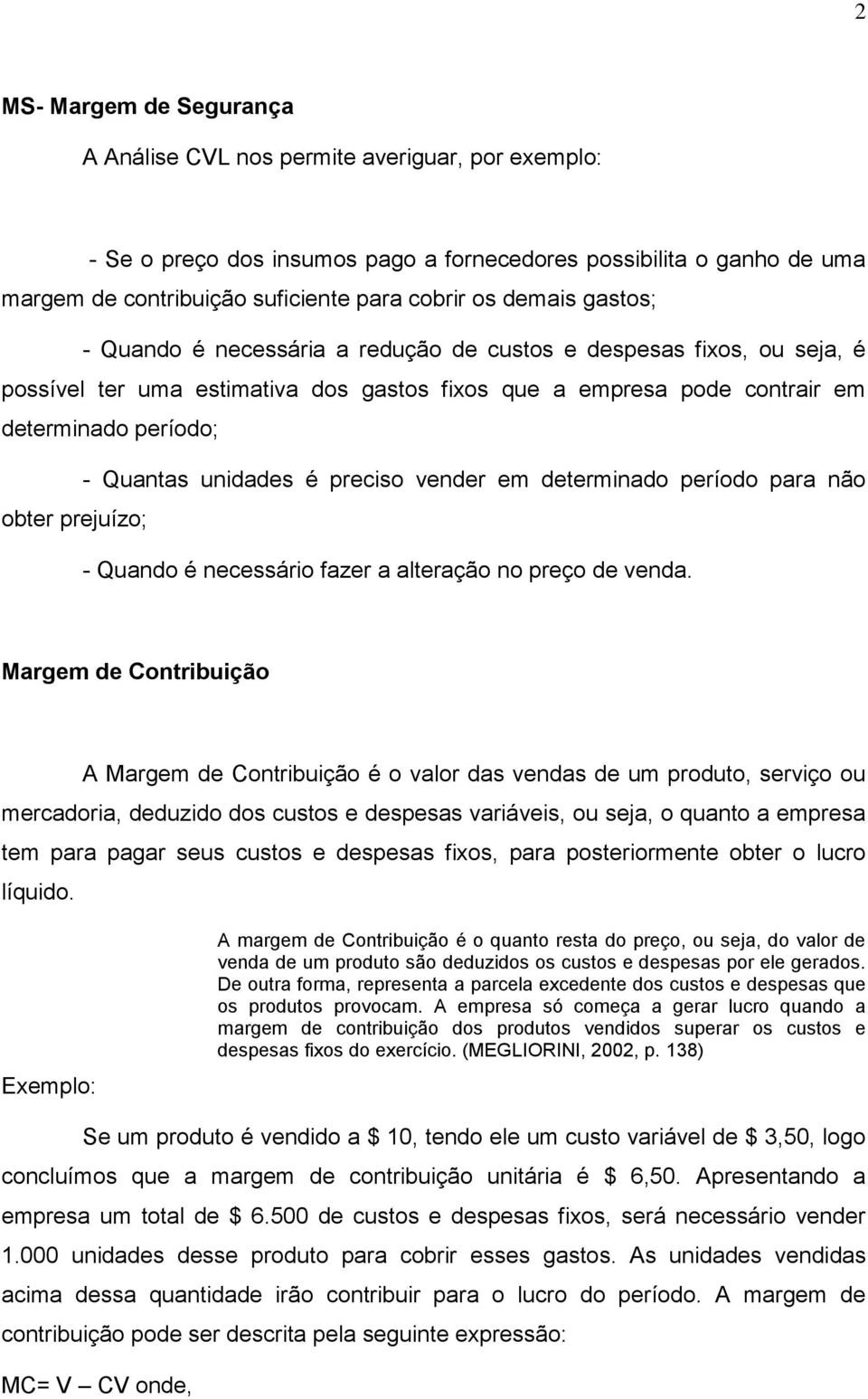 unidades é preciso vender em determinado período para não obter prejuízo; - Quando é necessário fazer a alteração no preço de venda.