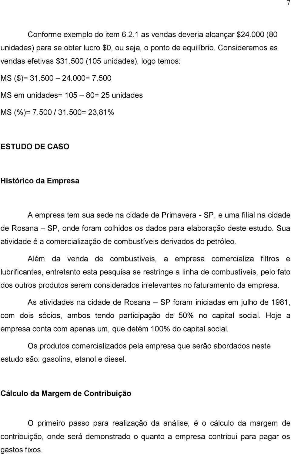 500= 23,81% ESTUDO DE CASO Histórico da Empresa A empresa tem sua sede na cidade de Primavera - SP, e uma filial na cidade de Rosana SP, onde foram colhidos os dados para elaboração deste estudo.