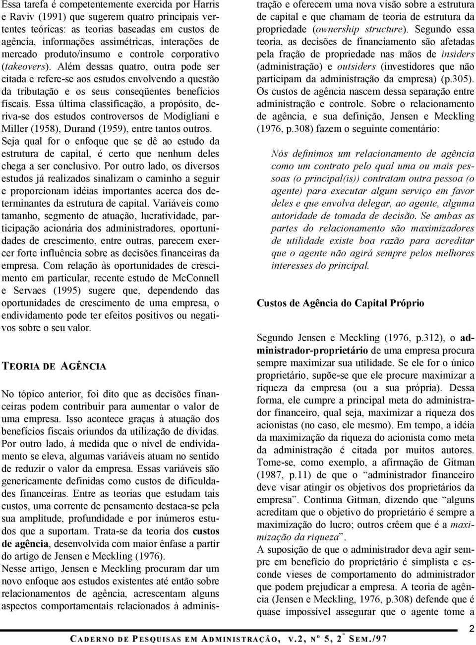 Além dessas quatro, outra pode ser citada e refere-se aos estudos envolvendo a questão da tributação e os seus conseqüentes benefícios fiscais.