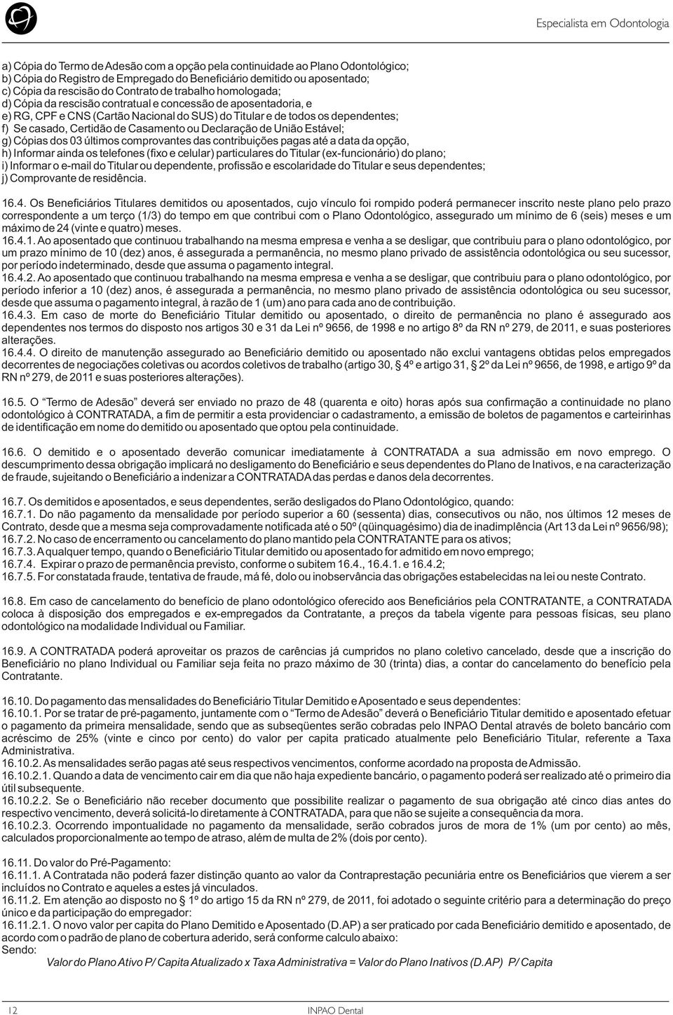 Declaração de União Estável; g) Cópias dos 03 últimos comprovantes das contribuições pagas até a data da opção, h) Informar ainda os telefones (fixo e celular) particulares do Titular