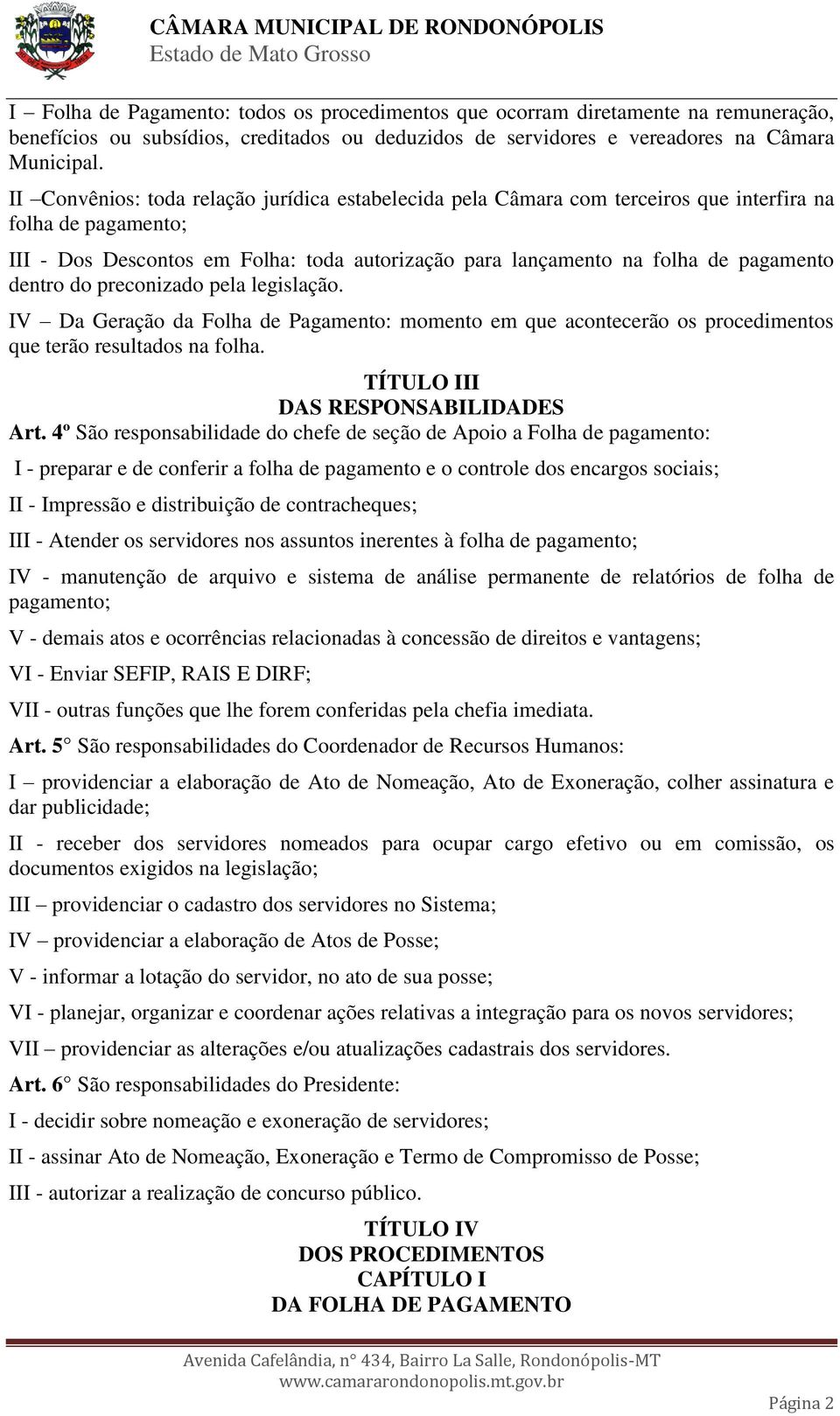 dentro do preconizado pela legislação. IV Da Geração da Folha de Pagamento: momento em que acontecerão os procedimentos que terão resultados na folha. TÍTULO III DAS RESPONSABILIDADES Art.