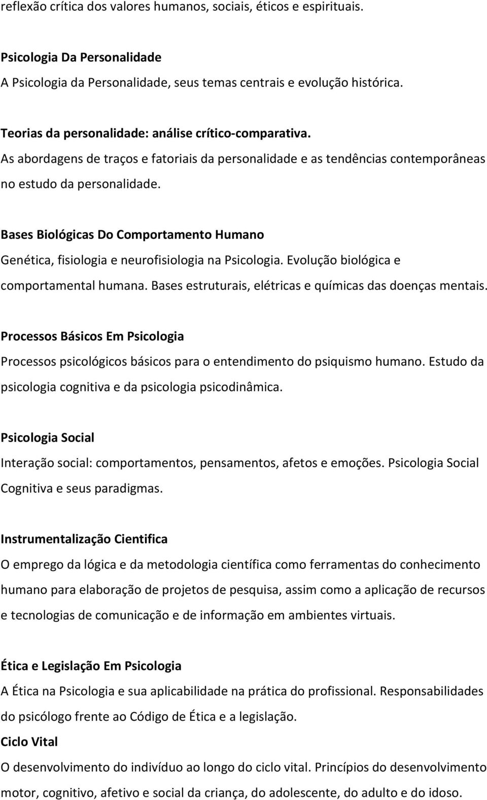 Bases Biológicas Do Comportamento Humano Genética, fisiologia e neurofisiologia na Psicologia. Evolução biológica e comportamental humana. Bases estruturais, elétricas e químicas das doenças mentais.