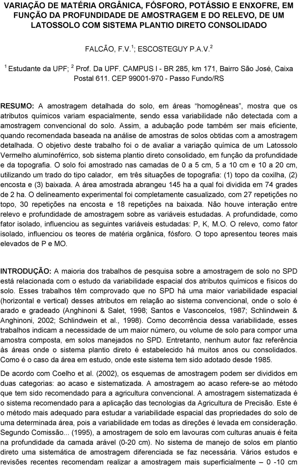 CEP 991-97 - Passo Fundo/RS RESUMO: A amostragem detalhada do solo, em áreas homogêneas, mostra que os atributos químicos variam espacialmente, sendo essa variabilidade não detectada com a amostragem