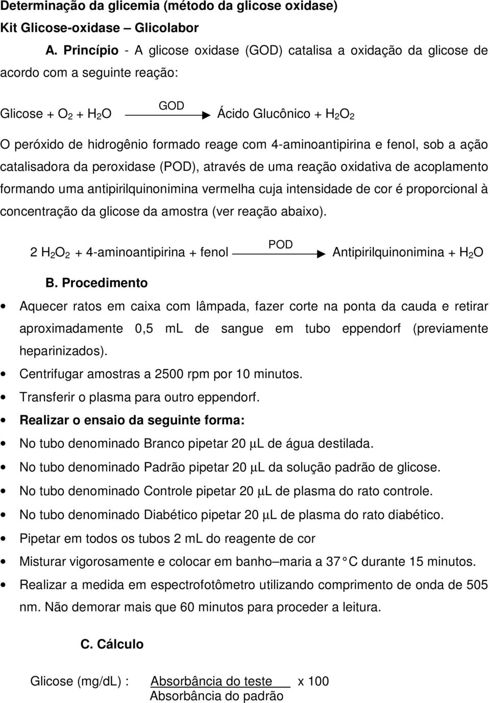 4-aminoantipirina e fenol, sob a ação catalisadora da peroxidase (POD), através de uma reação oxidativa de acoplamento formando uma antipirilquinonimina vermelha cuja intensidade de cor é