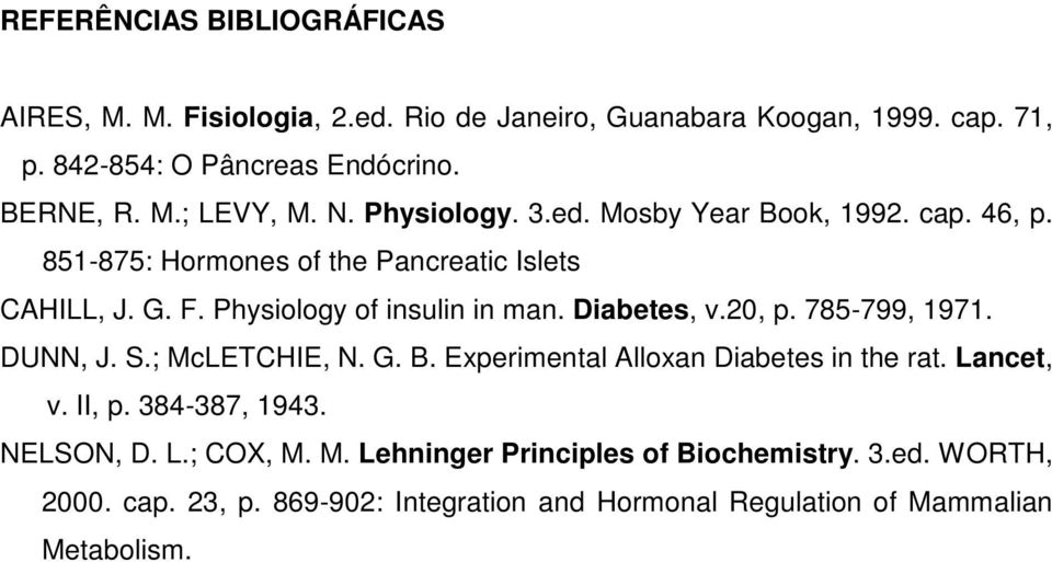 Diabetes, v.20, p. 785-799, 1971. DUNN, J. S.; McLETCHIE, N. G. B. Experimental Alloxan Diabetes in the rat. Lancet, v. II, p. 384-387, 1943. NELSON, D.