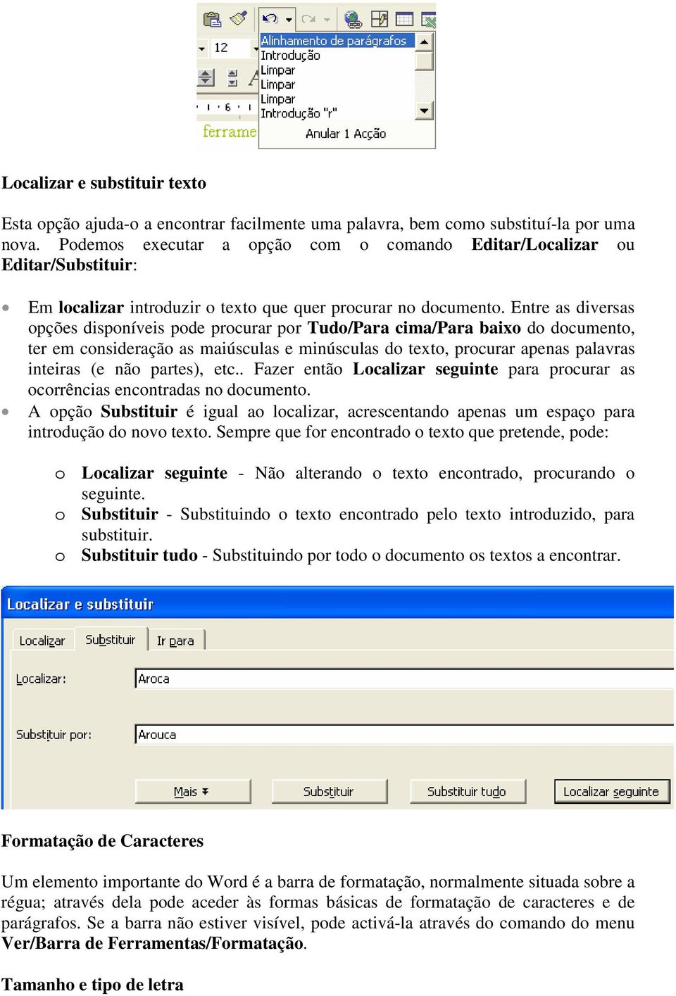 Entre as diversas opções disponíveis pode procurar por Tudo/Para cima/para baixo do documento, ter em consideração as maiúsculas e minúsculas do texto, procurar apenas palavras inteiras (e não