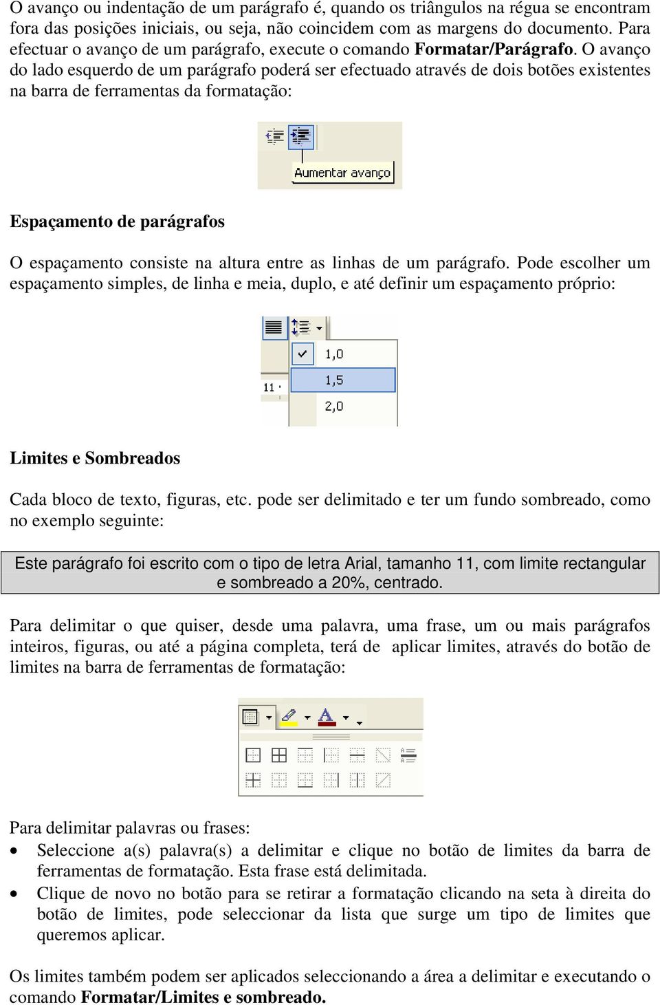 O avanço do lado esquerdo de um parágrafo poderá ser efectuado através de dois botões existentes na barra de ferramentas da formatação: Espaçamento de parágrafos O espaçamento consiste na altura