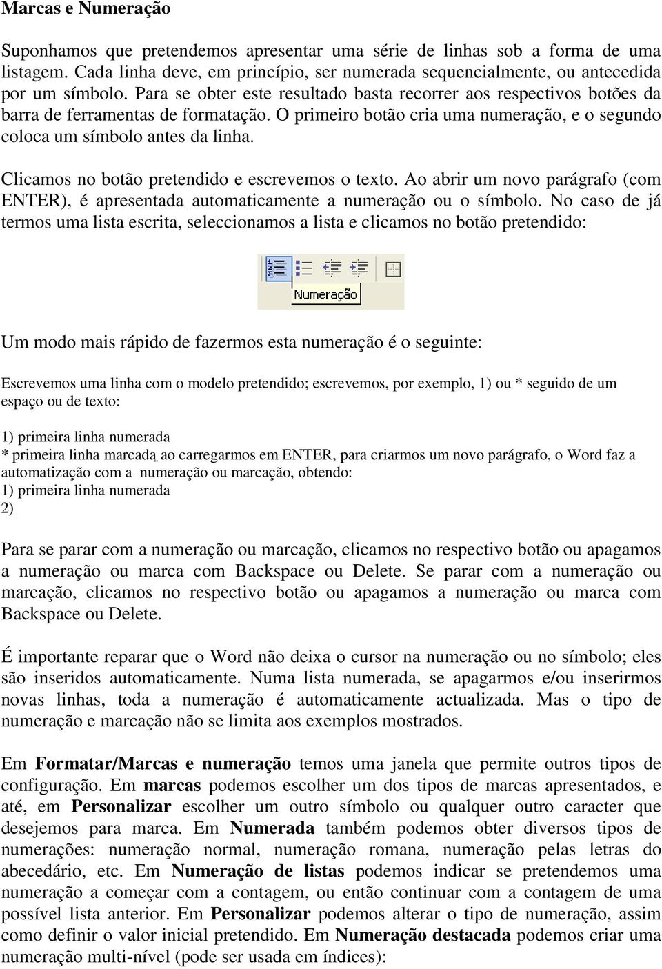 Clicamos no botão pretendido e escrevemos o texto. Ao abrir um novo parágrafo (com ENTER), é apresentada automaticamente a numeração ou o símbolo.