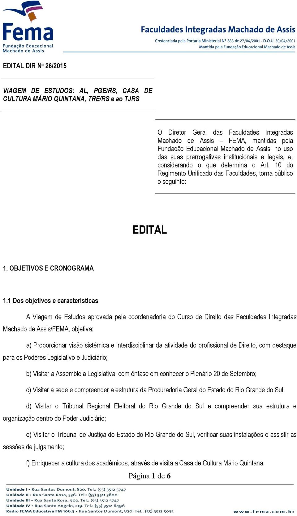 10 do Regimento Unificado das Faculdades, torna público o seguinte: EDITAL 1. OBJETIVOS E CRONOGRAMA 1.