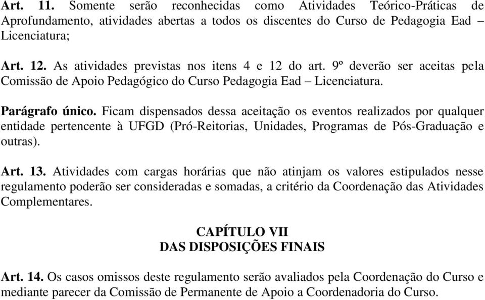 Ficam dispensados dessa aceitação os eventos realizados por qualquer entidade pertencente à UFGD (Pró-Reitorias, Unidades, Programas de Pós-Graduação e outras). Art. 13.