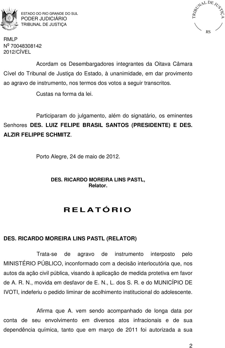 Porto Alegre, 24 de maio de 2012. DES. RICARDO MOREIRA LINS PASTL, Relator. R E L ATÓRIO DES.