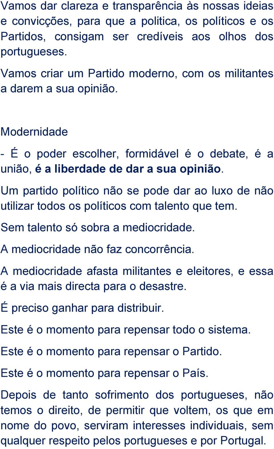 Um partido político não se pode dar ao luxo de não utilizar todos os políticos com talento que tem. Sem talento só sobra a mediocridade. A mediocridade não faz concorrência.