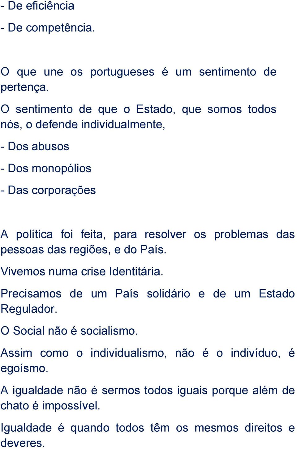 para resolver os problemas das pessoas das regiões, e do País. Vivemos numa crise Identitária. Precisamos de um País solidário e de um Estado Regulador.