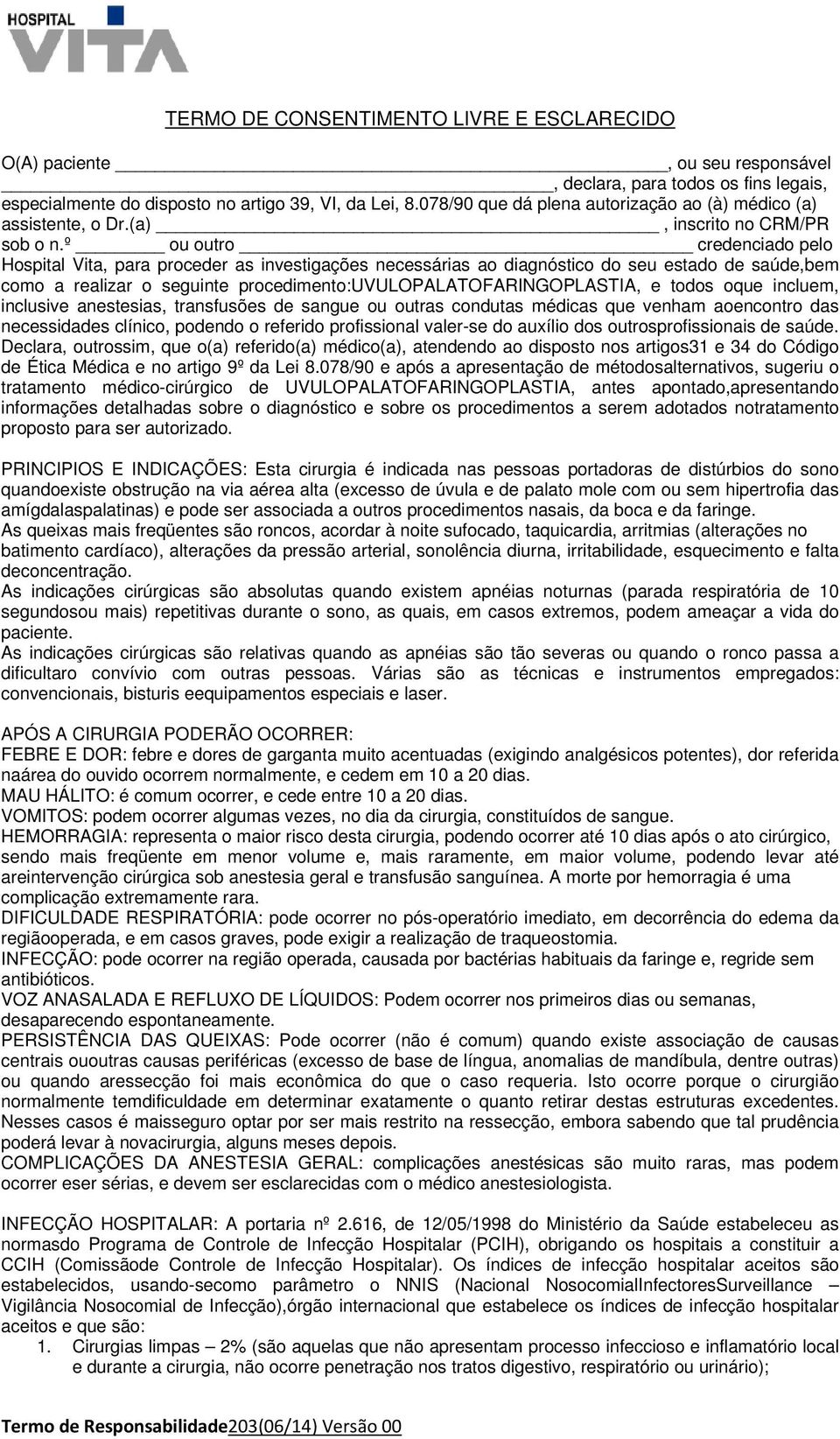 º ou outro credenciado pelo Hospital Vita, para proceder as investigações necessárias ao diagnóstico do seu estado de saúde,bem como a realizar o seguinte procedimento:uvulopalatofaringoplastia, e