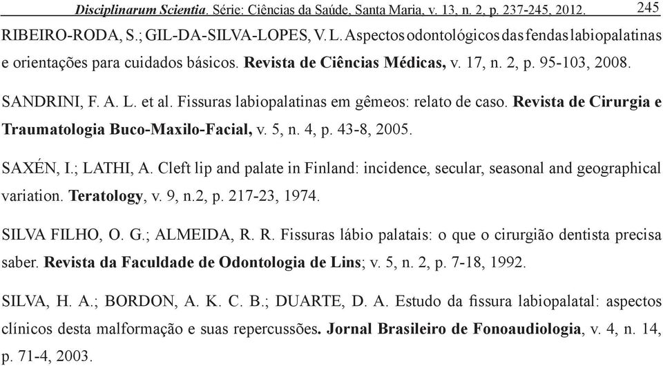Fissuras labiopalatinas em gêmeos: relato de caso. Revista de Cirurgia e Traumatologia Buco-Maxilo-Facial, v. 5, n. 4, p. 43-8, 2005. SAXÉN, I.; LATHI, A.