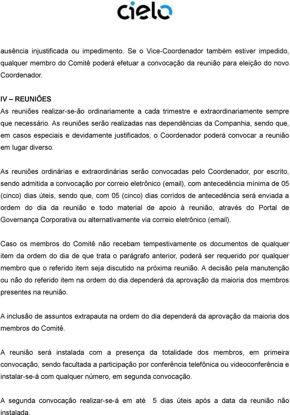 As reuniões serão realizadas nas dependências da Companhia, sendo que, em casos especiais e devidamente justificados, o Coordenador poderá convocar a reunião em lugar diverso.