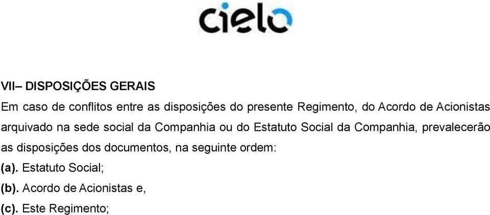 Estatuto Social da Companhia, prevalecerão as disposições dos documentos, na