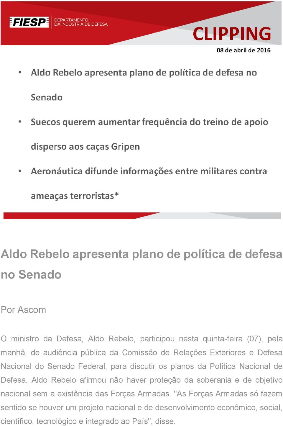 Nacional de Defesa. Aldo Rebelo afirmou não haver proteção da soberania e de objetivo nacional sem a existência das Forças Armadas.