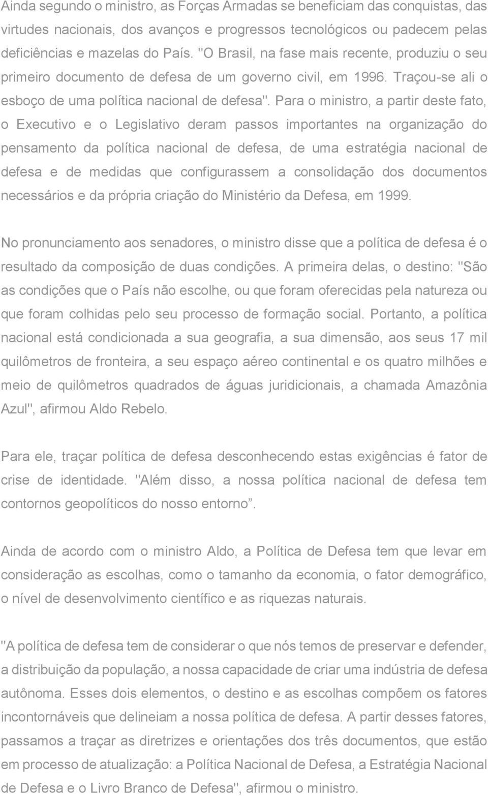 Para o ministro, a partir deste fato, o Executivo e o Legislativo deram passos importantes na organização do pensamento da política nacional de defesa, de uma estratégia nacional de defesa e de